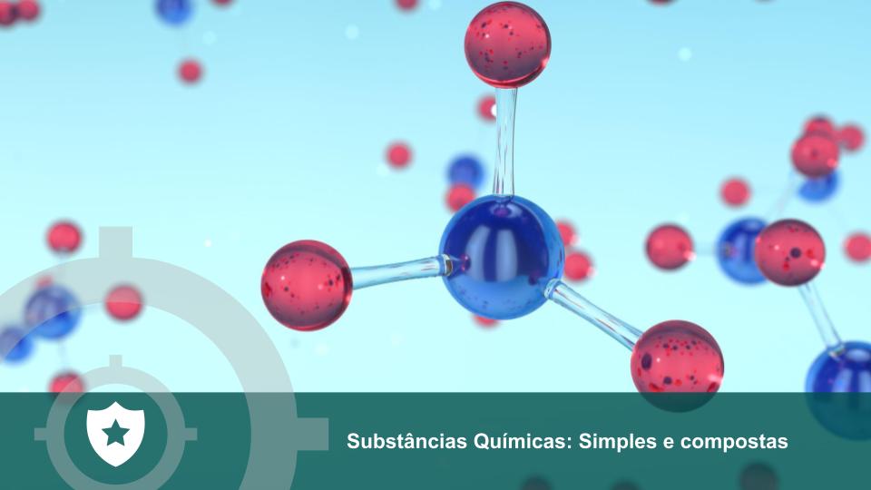 Substâncias Químicas: Simples e compostas