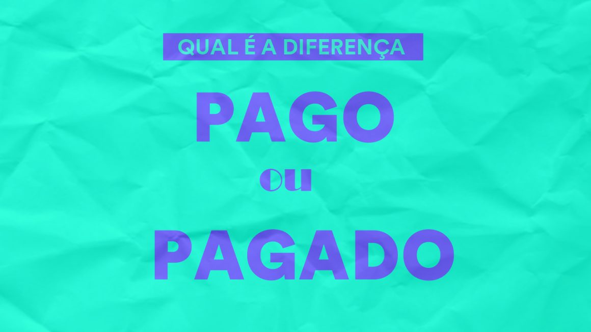 Pago ou pagado: qual é a diferença?