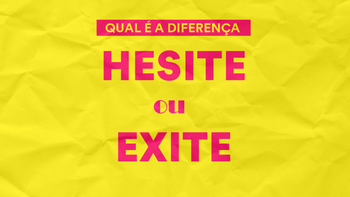 Hesite ou exite: qual é a diferença? | Portal do EV
